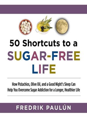 cover image of 50 Shortcuts to a Sugar-Free Life: How Pistachios, Olive Oil, and a Good Night's Sleep Can Help You Overcome Sugar Addiction for a Longer, Healthier Life